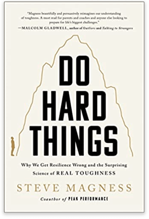 Do Hard Things: Why We Get Resilience Wrong and the Surprising Science of Real Toughness by Steve Magness